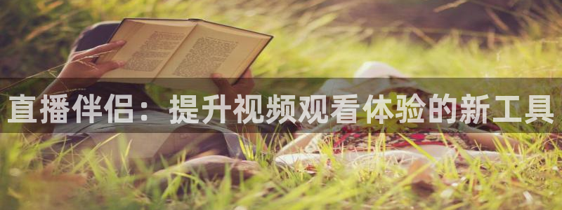 nba直播看球吧：直播伴侣：提升视频观看体验的新工具