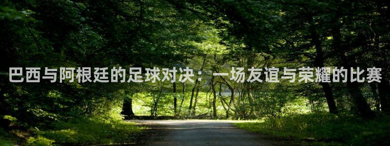 看球吧nba在线高清免费直播：巴西与阿根廷的足球对决：一场友谊与荣耀的比赛